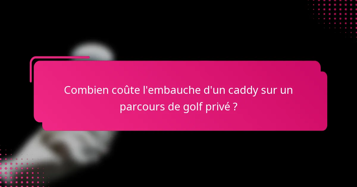 Combien coûte l'embauche d'un caddy sur un parcours de golf privé ?