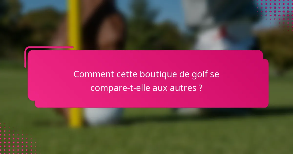 Comment cette boutique de golf se compare-t-elle aux autres ?