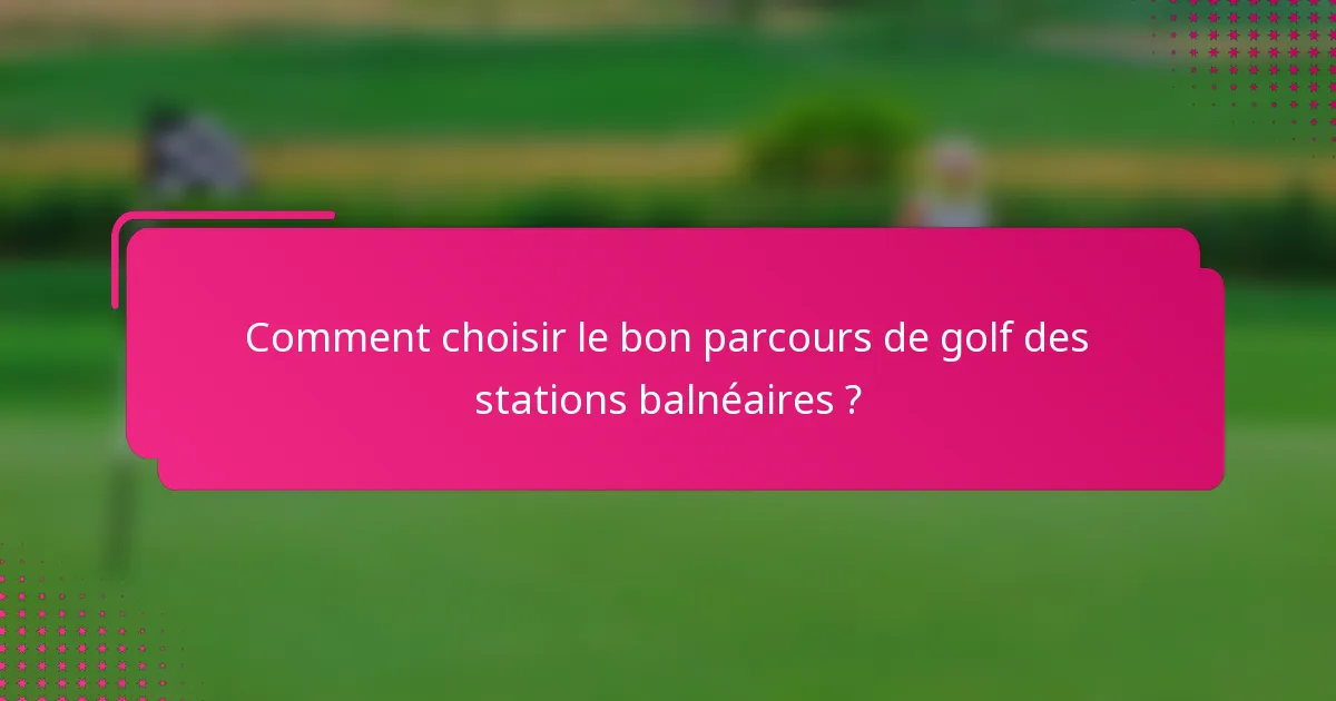 Comment choisir le bon parcours de golf des stations balnéaires ?