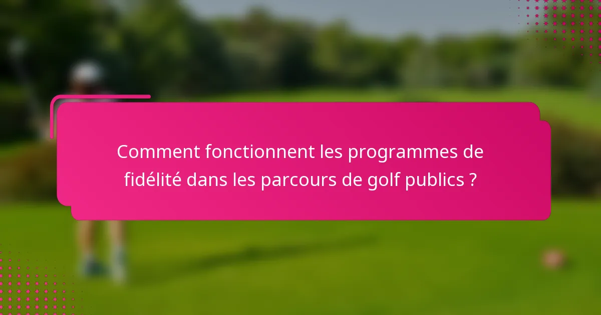 Comment fonctionnent les programmes de fidélité dans les parcours de golf publics ?
