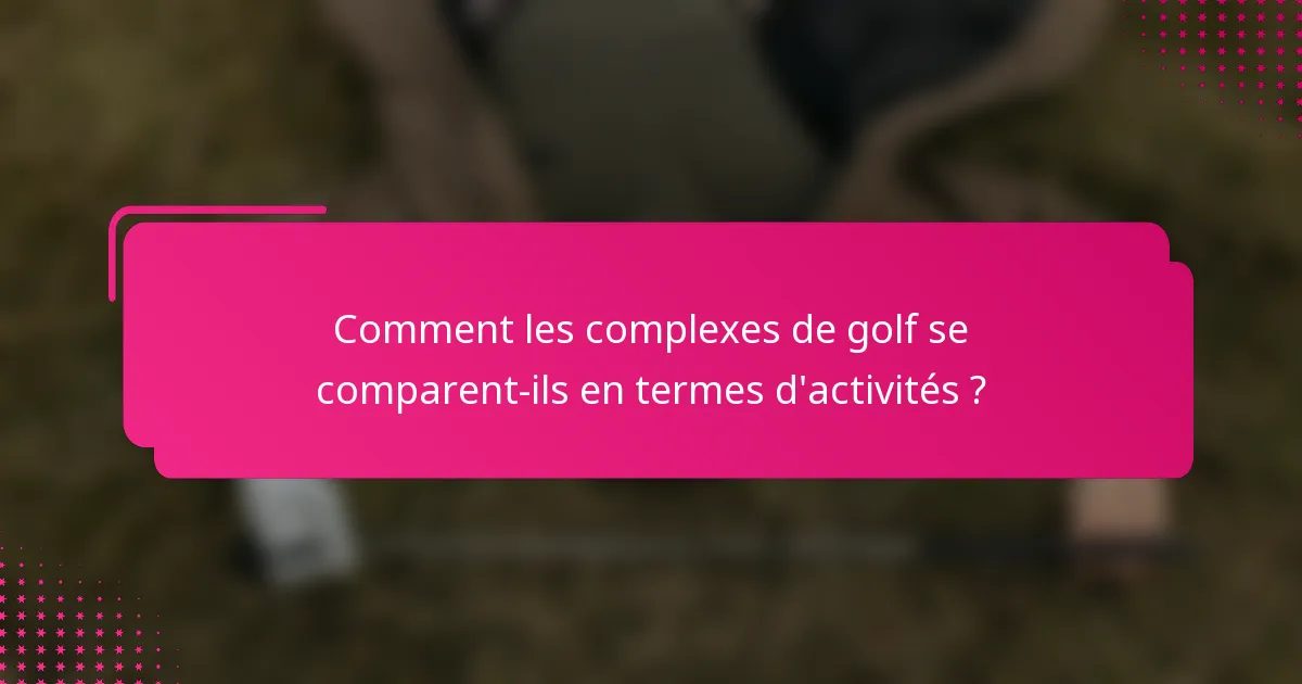 Comment les complexes de golf se comparent-ils en termes d'activités ?