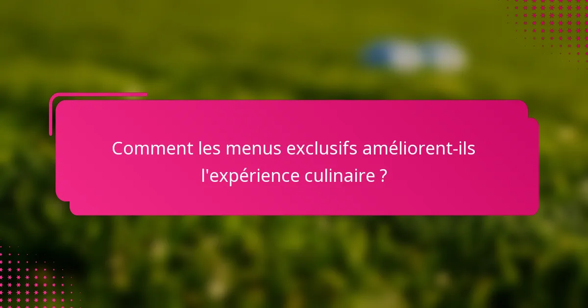 Comment les menus exclusifs améliorent-ils l'expérience culinaire ?