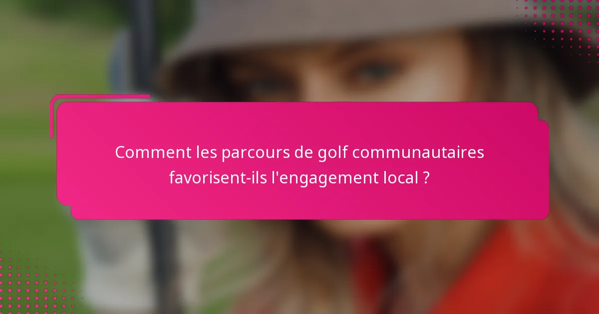 Comment les parcours de golf communautaires favorisent-ils l'engagement local ?