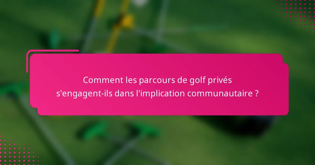 Comment les parcours de golf privés s'engagent-ils dans l'implication communautaire ?