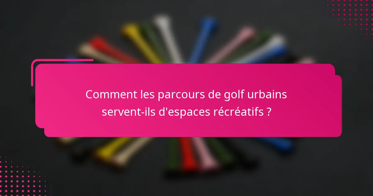 Comment les parcours de golf urbains servent-ils d'espaces récréatifs ?