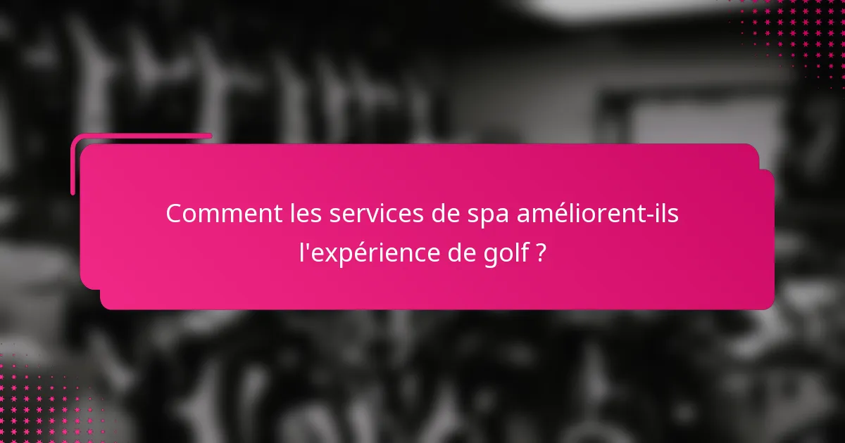 Comment les services de spa améliorent-ils l'expérience de golf ?