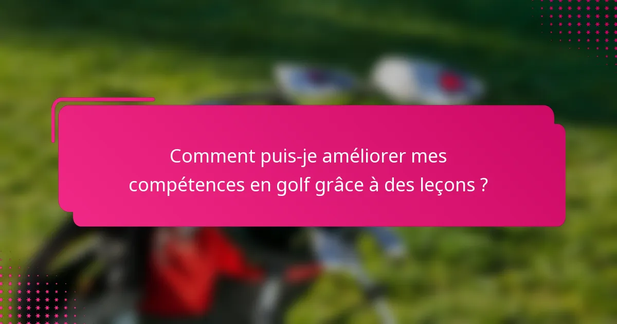 Comment puis-je améliorer mes compétences en golf grâce à des leçons ?