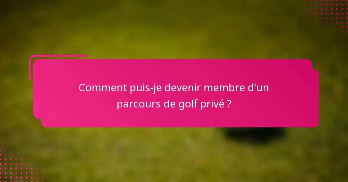 Comment puis-je devenir membre d'un parcours de golf privé ?