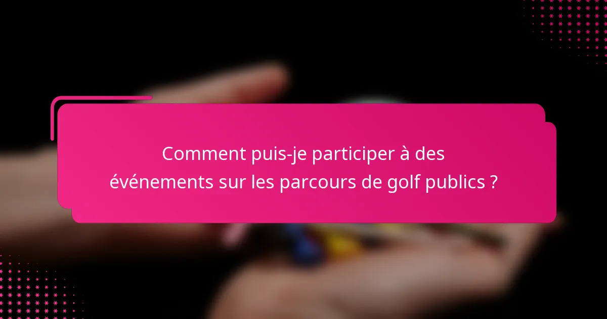 Comment puis-je participer à des événements sur les parcours de golf publics ?
