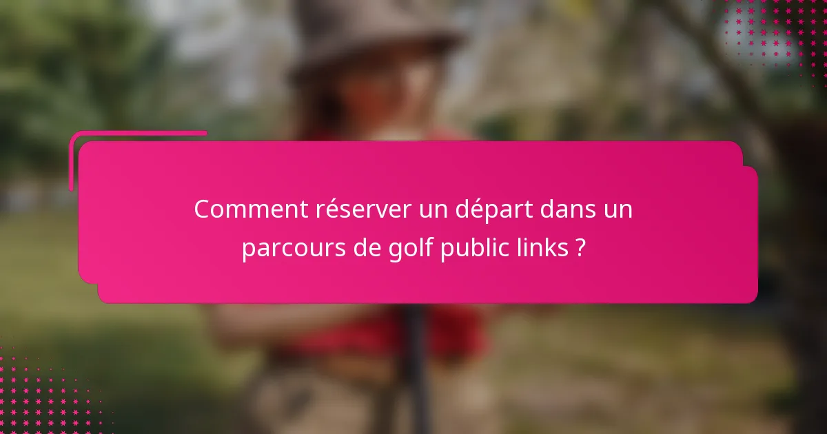 Comment réserver un départ dans un parcours de golf public links ?