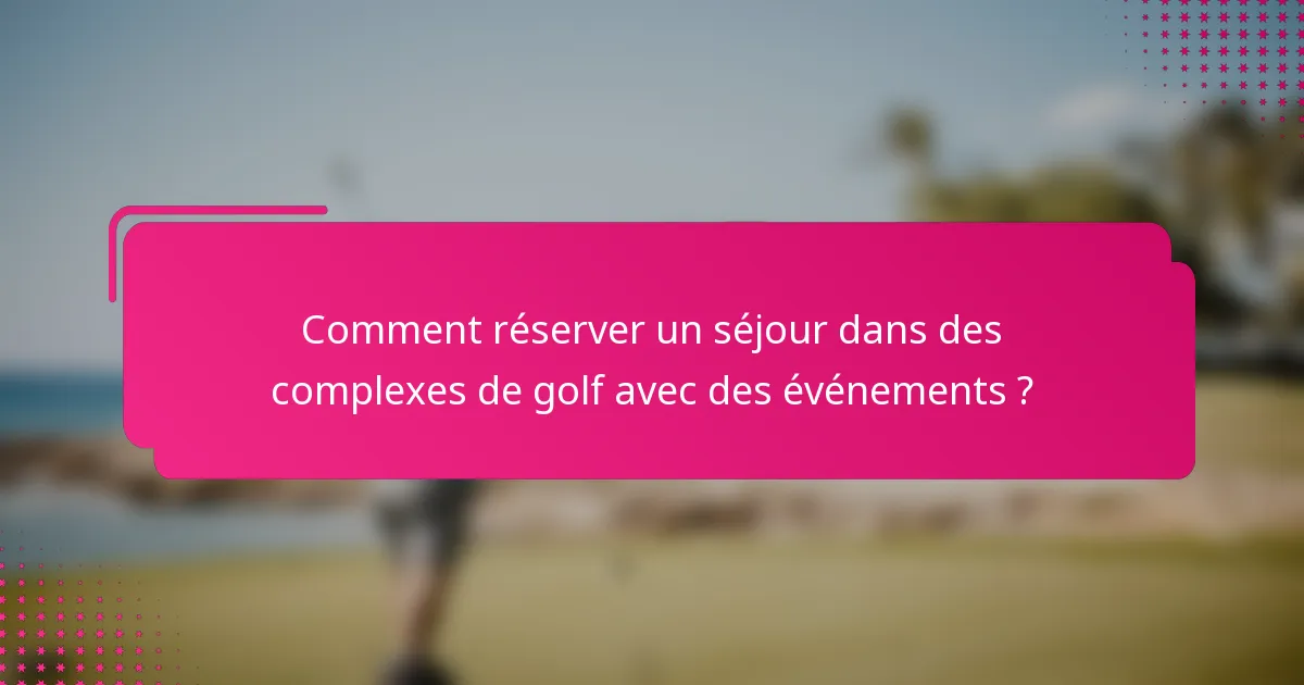 Comment réserver un séjour dans des complexes de golf avec des événements ?