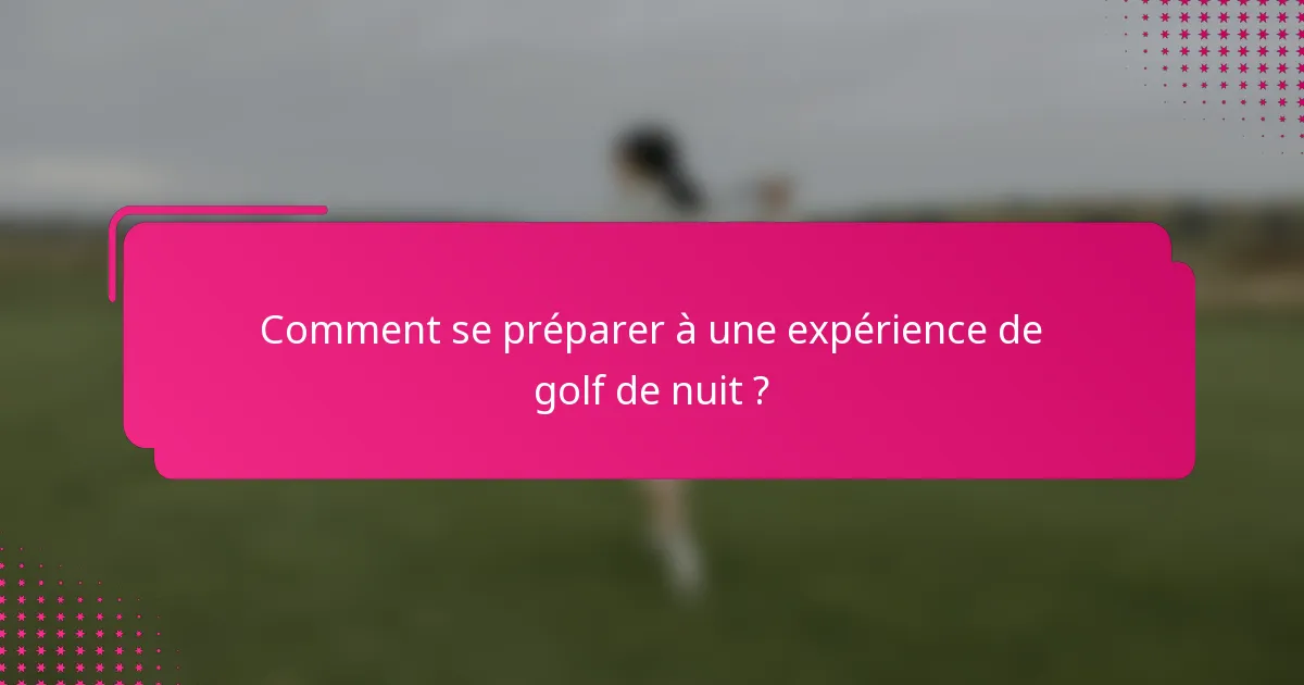 Comment se préparer à une expérience de golf de nuit ?