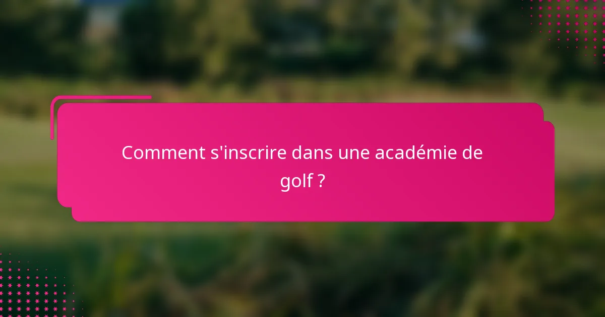 Comment s'inscrire dans une académie de golf ?