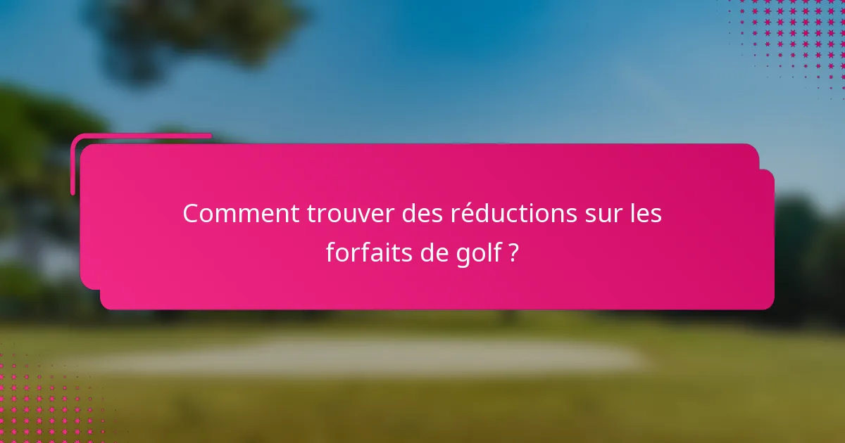 Comment trouver des réductions sur les forfaits de golf ?