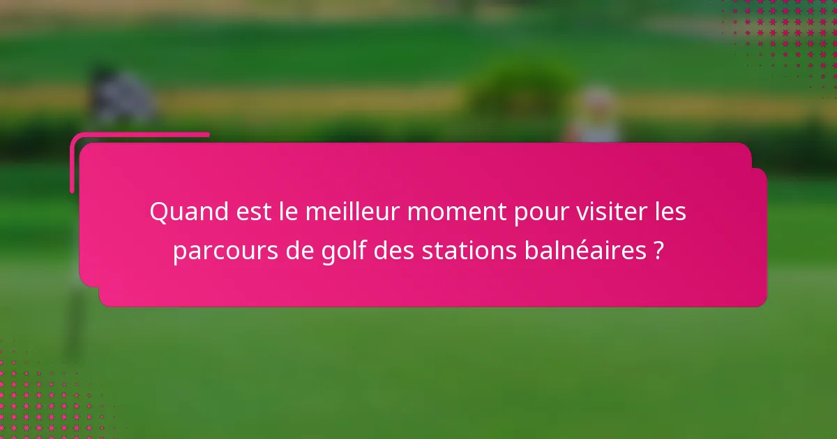 Quand est le meilleur moment pour visiter les parcours de golf des stations balnéaires ?