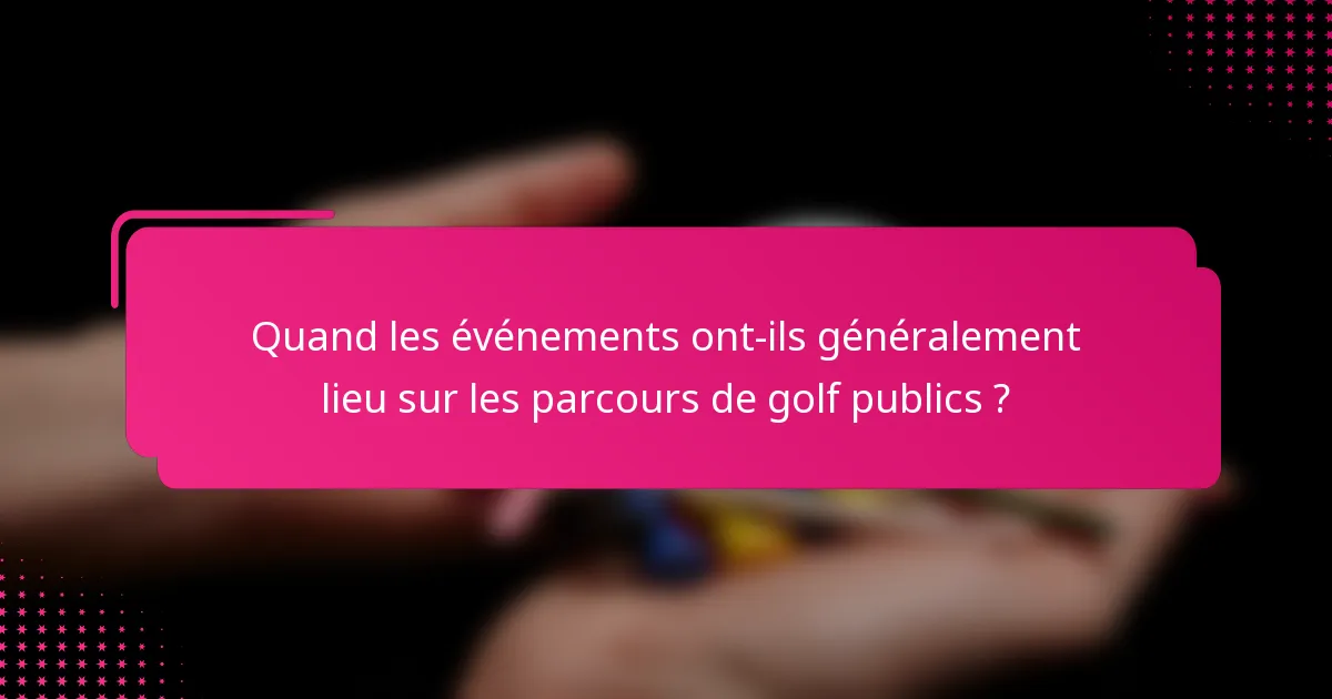 Quand les événements ont-ils généralement lieu sur les parcours de golf publics ?