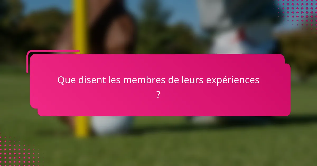 Que disent les membres de leurs expériences ?