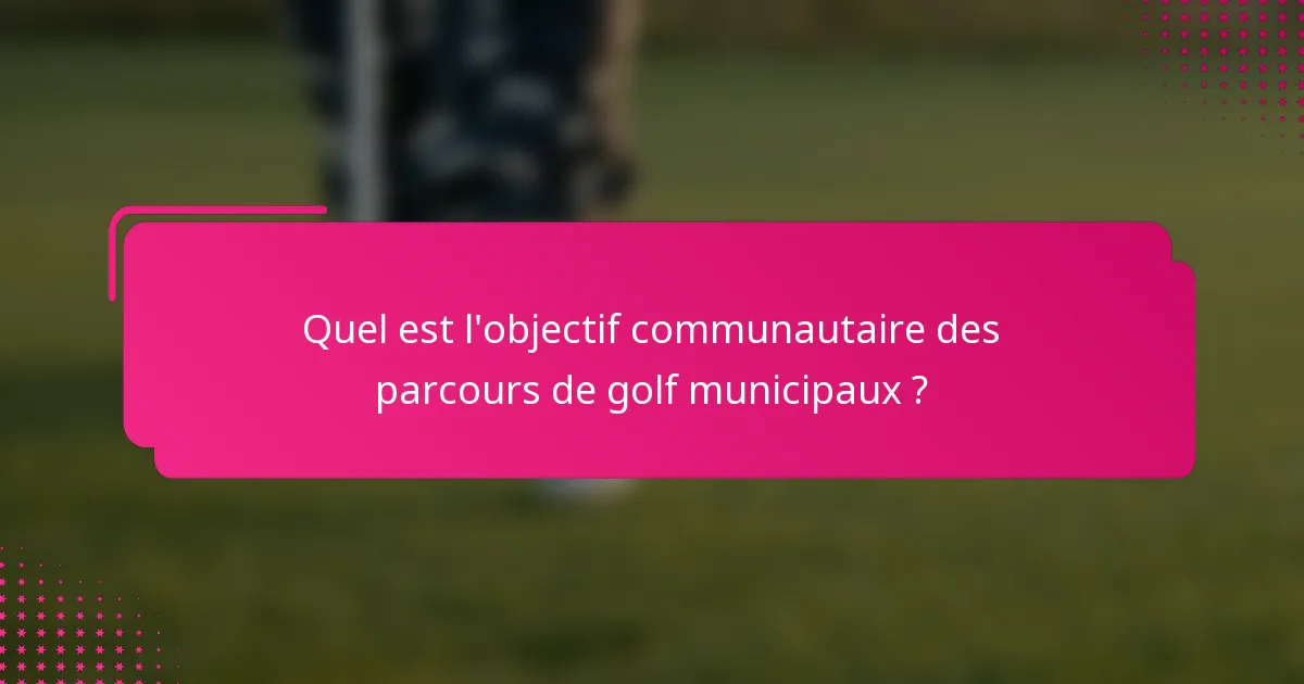 Quel est l'objectif communautaire des parcours de golf municipaux ?