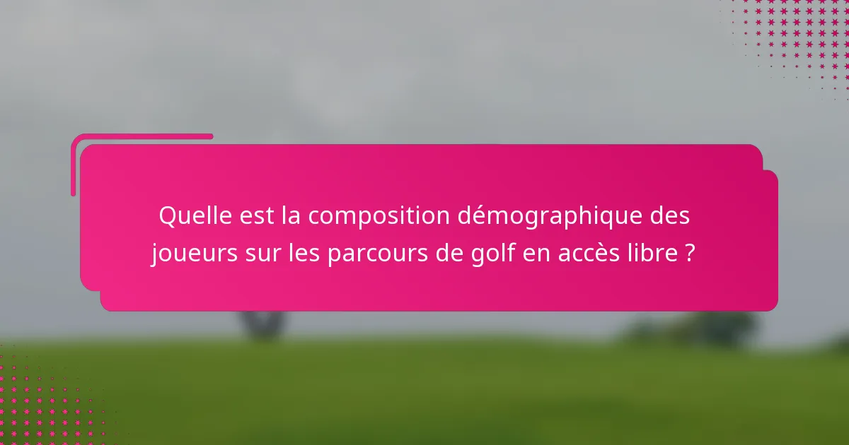 Quelle est la composition démographique des joueurs sur les parcours de golf en accès libre ?