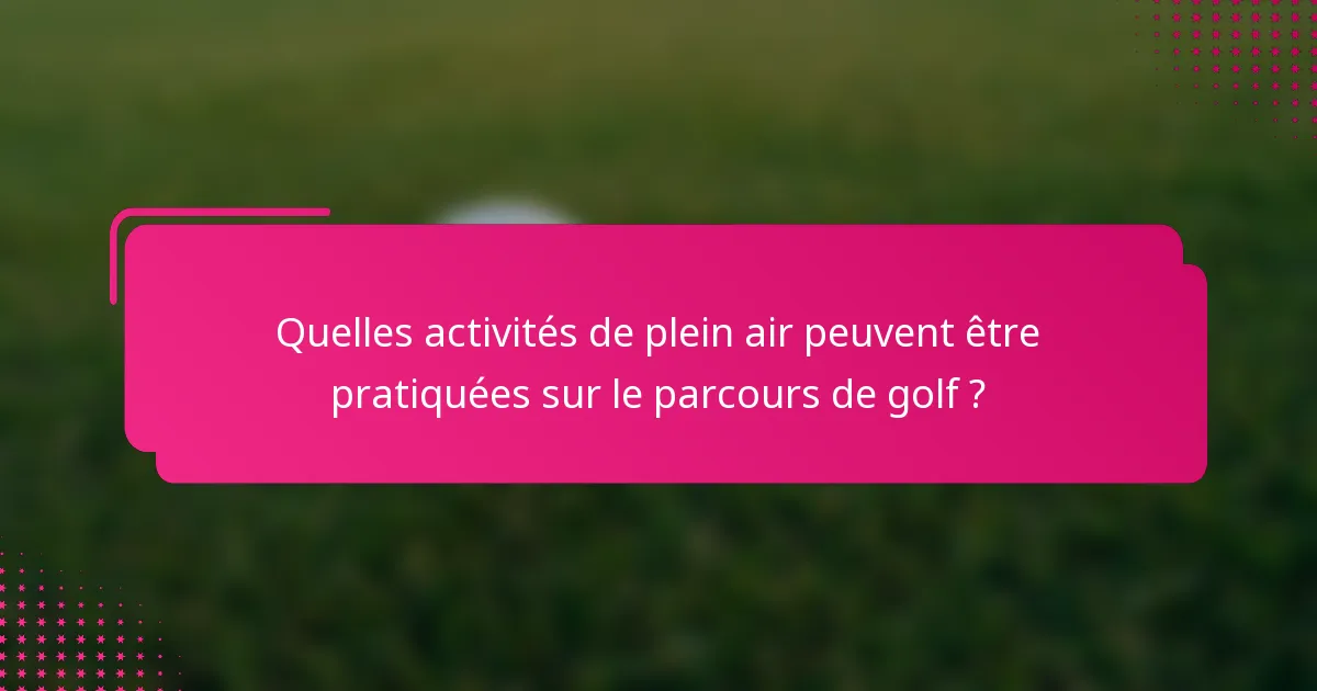 Quelles activités de plein air peuvent être pratiquées sur le parcours de golf ?