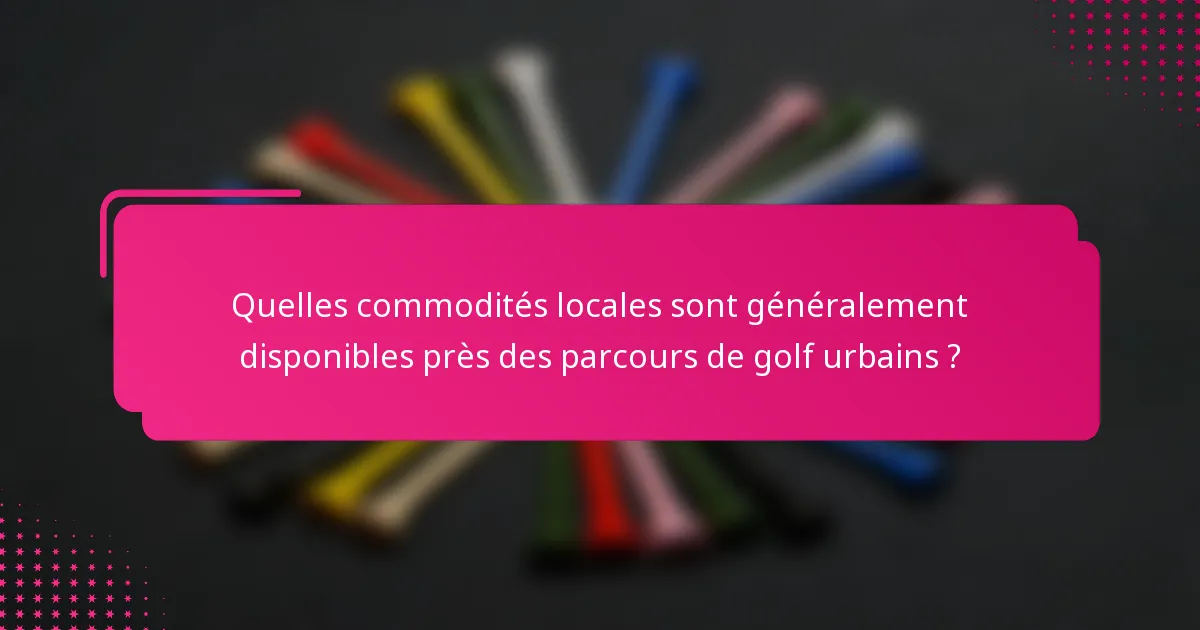 Quelles commodités locales sont généralement disponibles près des parcours de golf urbains ?