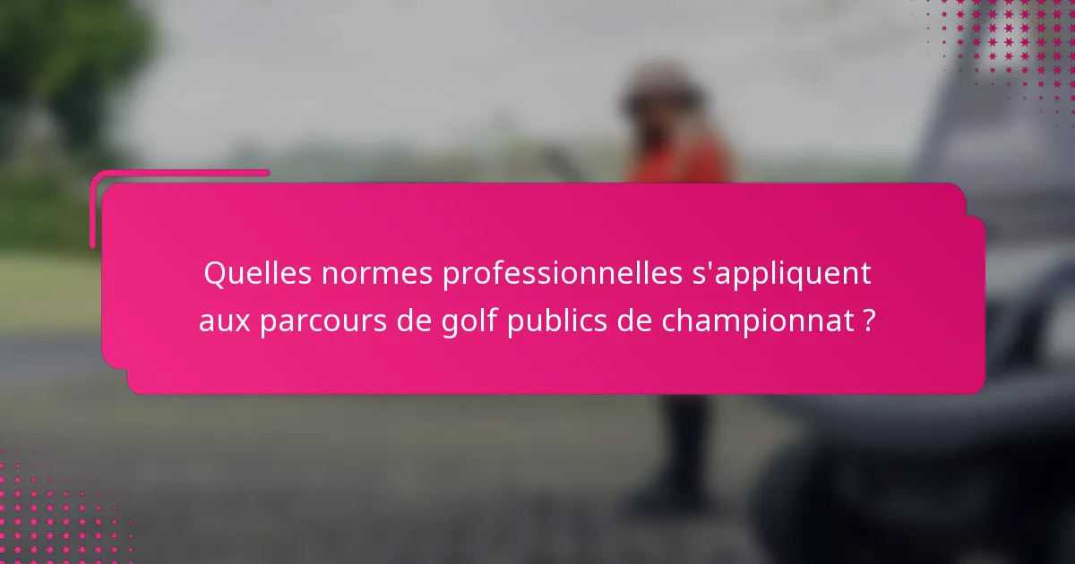Quelles normes professionnelles s'appliquent aux parcours de golf publics de championnat ?