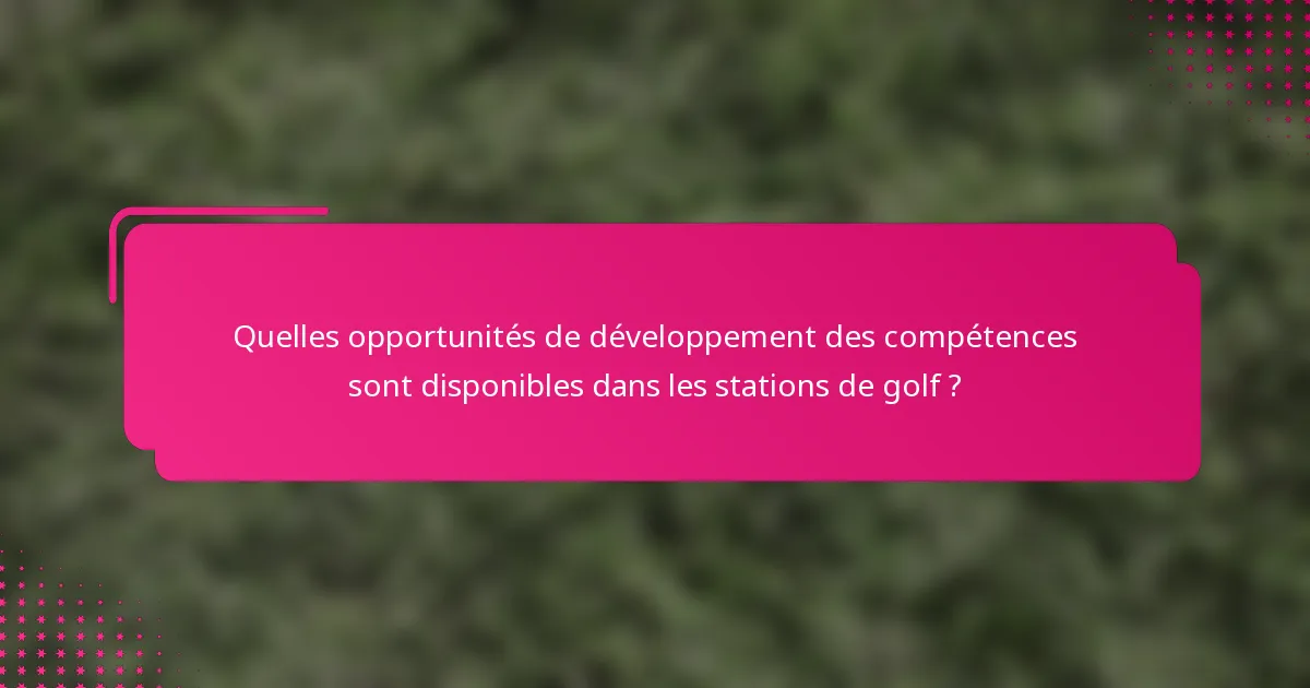 Quelles opportunités de développement des compétences sont disponibles dans les stations de golf ?