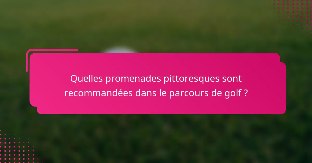 Quelles promenades pittoresques sont recommandées dans le parcours de golf ?
