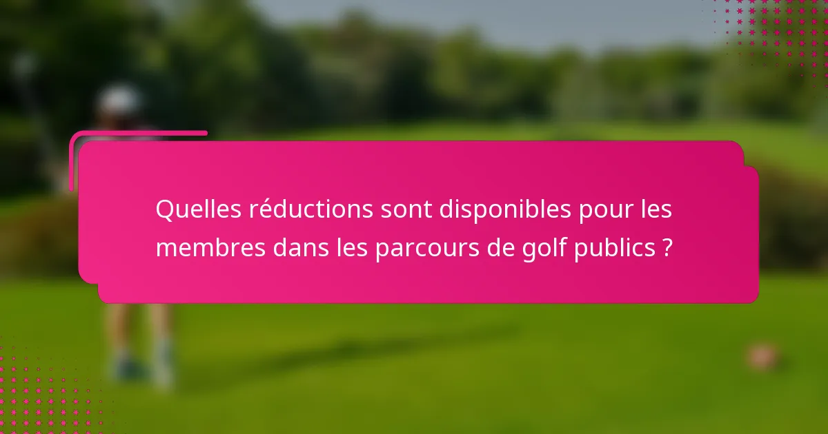 Quelles réductions sont disponibles pour les membres dans les parcours de golf publics ?