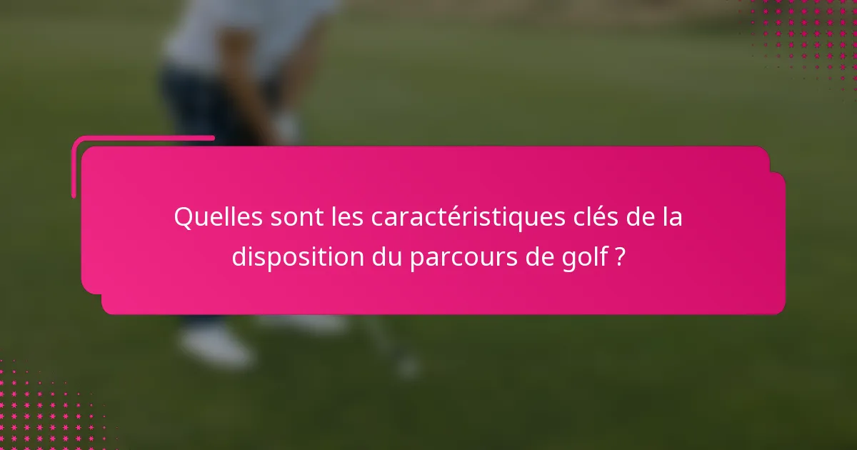 Quelles sont les caractéristiques clés de la disposition du parcours de golf ?