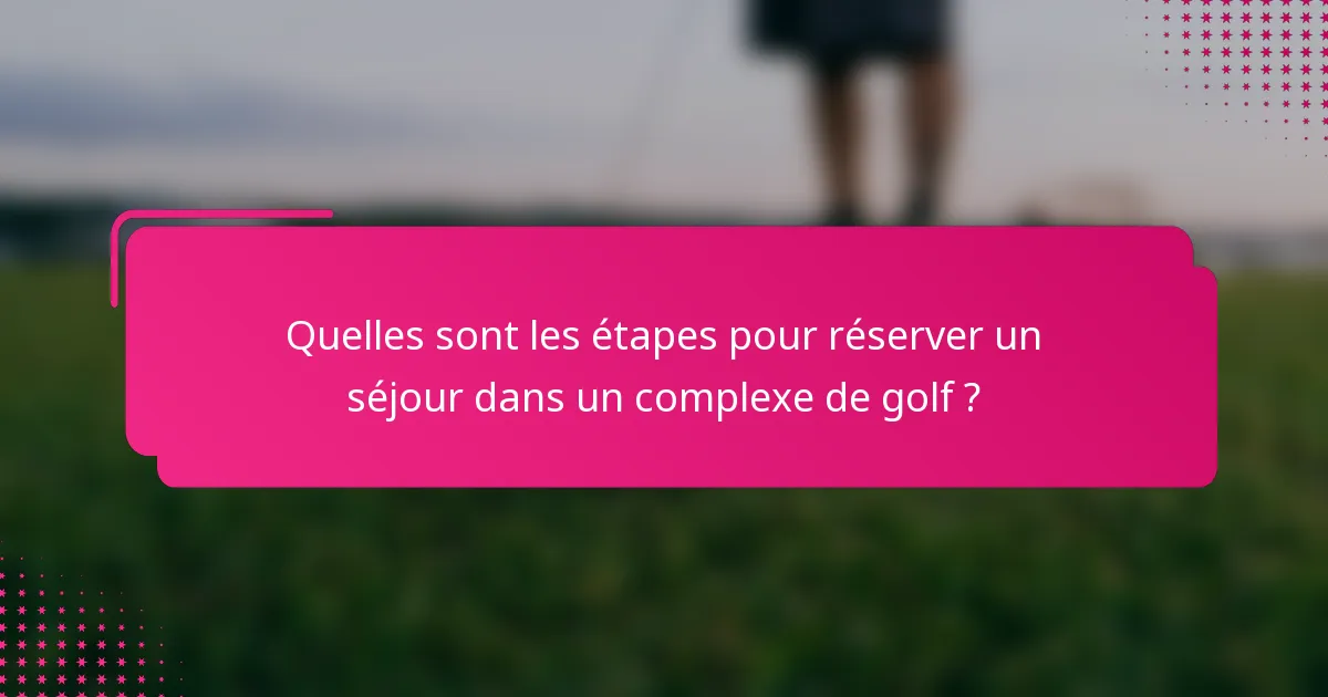 Quelles sont les étapes pour réserver un séjour dans un complexe de golf ?