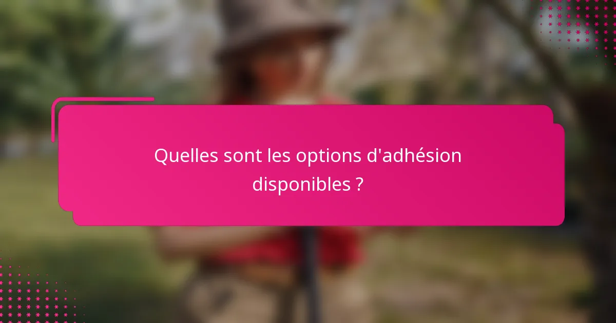 Quelles sont les options d'adhésion disponibles ?