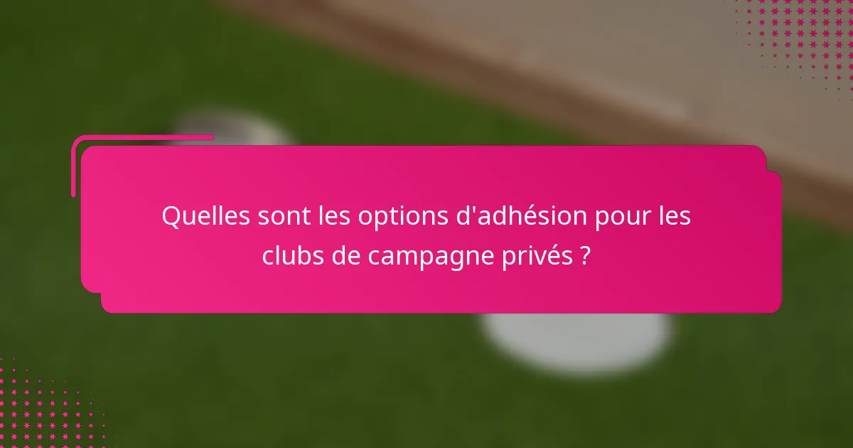Quelles sont les options d'adhésion pour les clubs de campagne privés ?