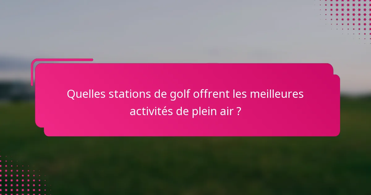 Quelles stations de golf offrent les meilleures activités de plein air ?