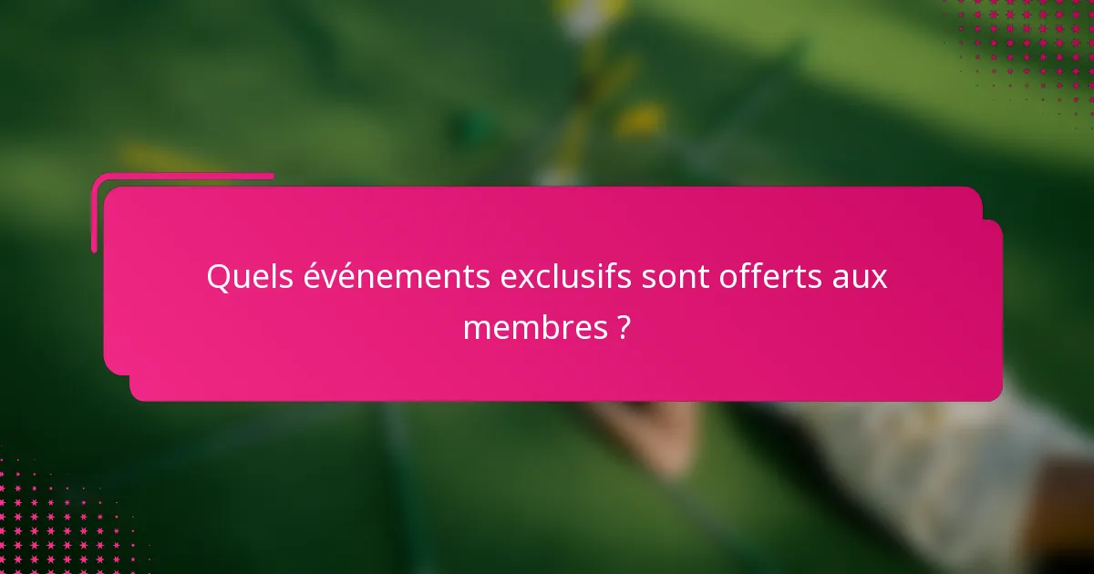 Quels événements exclusifs sont offerts aux membres ?
