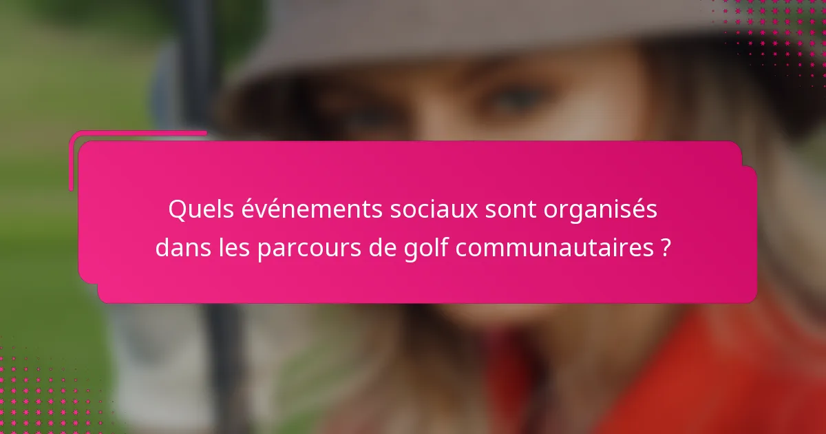 Quels événements sociaux sont organisés dans les parcours de golf communautaires ?