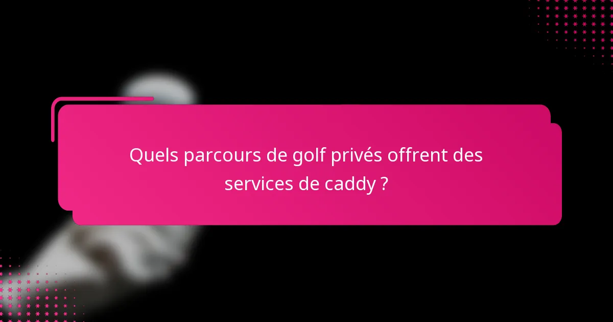 Quels parcours de golf privés offrent des services de caddy ?