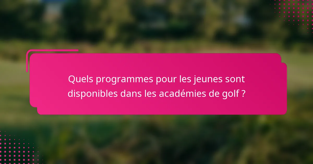 Quels programmes pour les jeunes sont disponibles dans les académies de golf ?