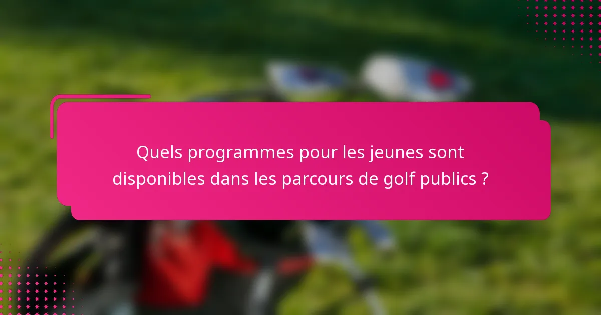 Quels programmes pour les jeunes sont disponibles dans les parcours de golf publics ?