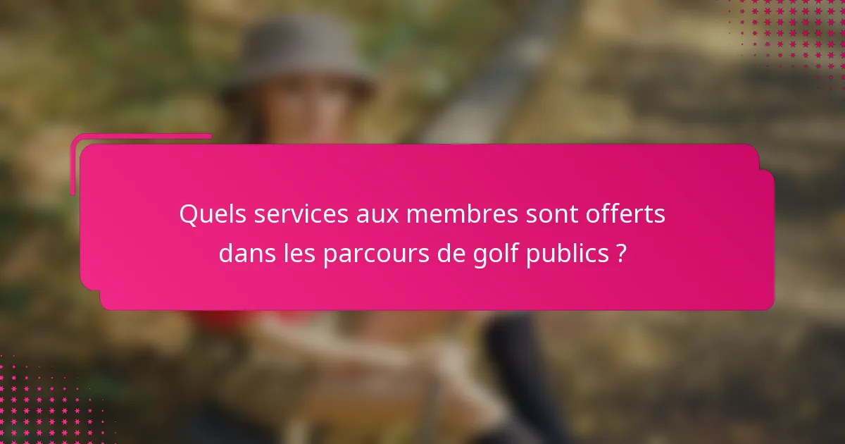 Quels services aux membres sont offerts dans les parcours de golf publics ?