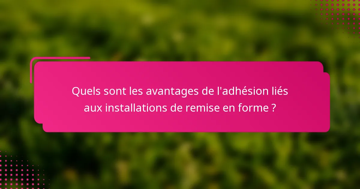 Quels sont les avantages de l'adhésion liés aux installations de remise en forme ?