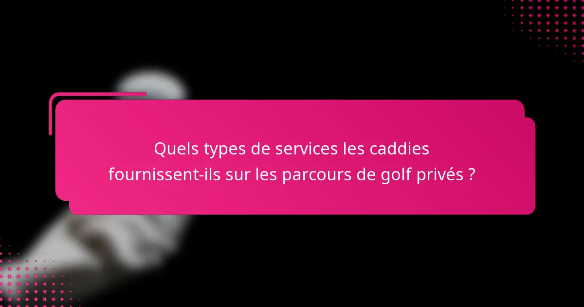 Quels types de services les caddies fournissent-ils sur les parcours de golf privés ?