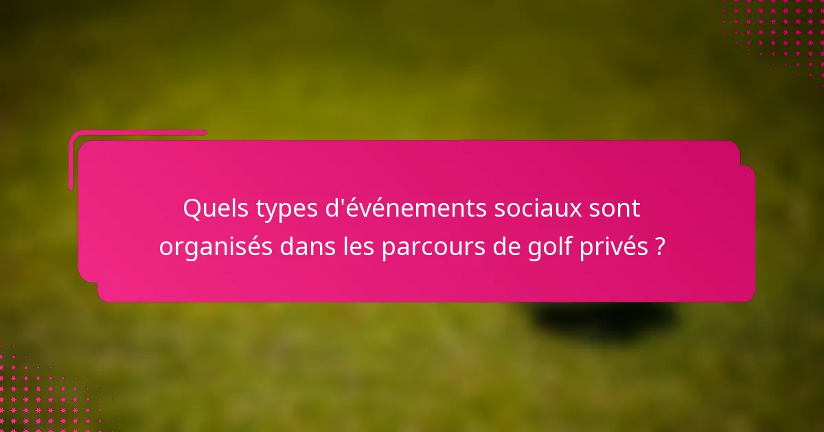 Quels types d'événements sociaux sont organisés dans les parcours de golf privés ?