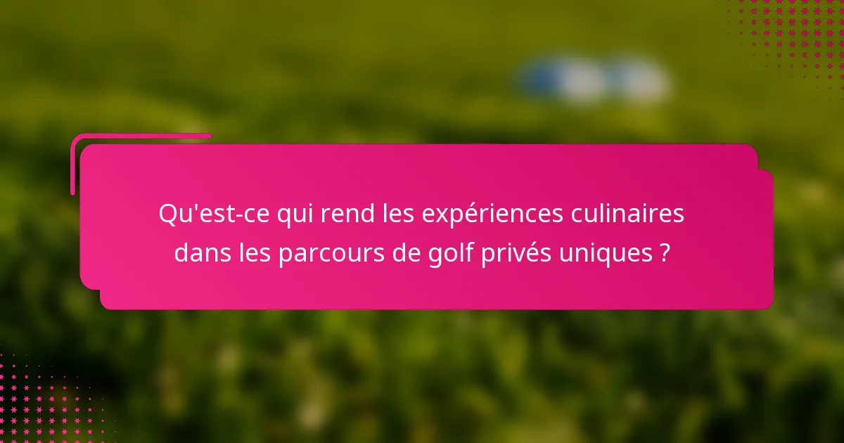 Qu'est-ce qui rend les expériences culinaires dans les parcours de golf privés uniques ?